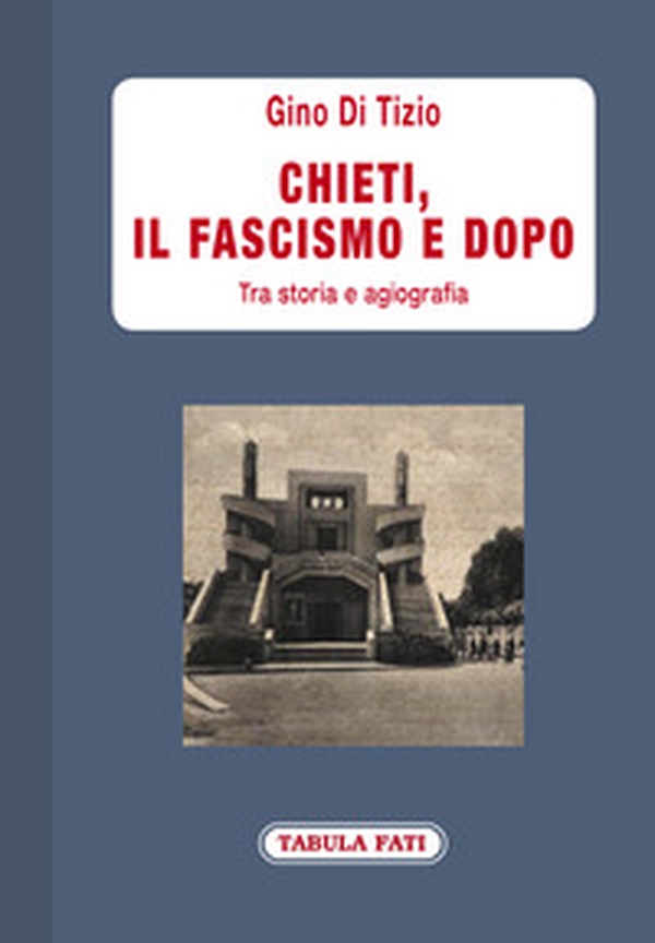 Chieti, il fascismo e dopo. Tra storia e agiografia - Librerie.coop Chieti, il fascismo e dopo. Tra storia e agiografia - Librerie.coop