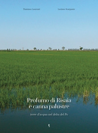 Profumo di risaia e canna palustre. Terre d'acqua nel delta del Po - Librerie.coop Profumo di risaia e canna palustre. Terre d'acqua nel delta del Po - Librerie.coop