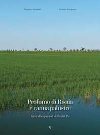 Profumo di risaia e canna palustre. Terre d'acqua nel delta del Po - Librerie.coop