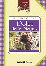 Il libro dei dolci della nonna - Librerie.coop Il libro dei dolci della nonna - Librerie.coop