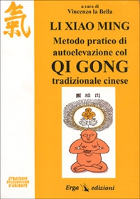 Li Xiao Ming. Metodo pratico di autoelevazione col qi gong tradizionale cinese - Librerie.coop
