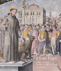 Francesco e frate lupo. L'arte racconta la leggenda dell'incontro - Librerie.coop