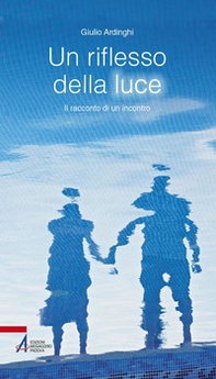 Un riflesso della luce. Il racconto di un'incontro - Librerie.coop
