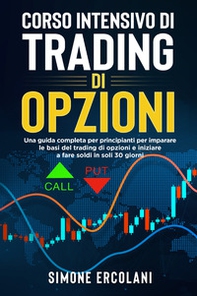 Corso intensivo di trading di opzioni. Una guida completa per principianti per imparare le basi del trading di opzioni e iniziare a fare soldi in soli 30 giorni - Librerie.coop