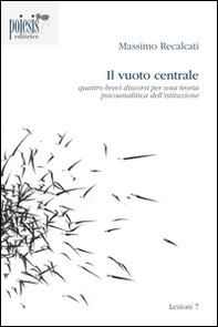 Il vuoto centrale. Quattro brevi discorsi per una teoria psicoanalitica dell'istituzione - Librerie.coop