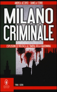 Milano criminale. Esplosioni di violenza all'ombra della Madonnina - Librerie.coop