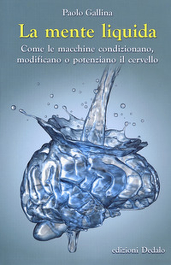 La mente liquida. Come le macchine condizionano, modificano o potenziano il cervello - Librerie.coop La mente liquida. Come le macchine condizionano, modificano o potenziano il cervello - Librerie.coop
