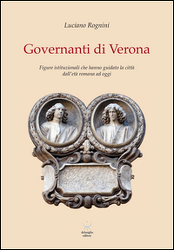 Governanti di Verona. Figure istituzionali che hanno guidato la città dall'età romana ad oggi - Librerie.coop