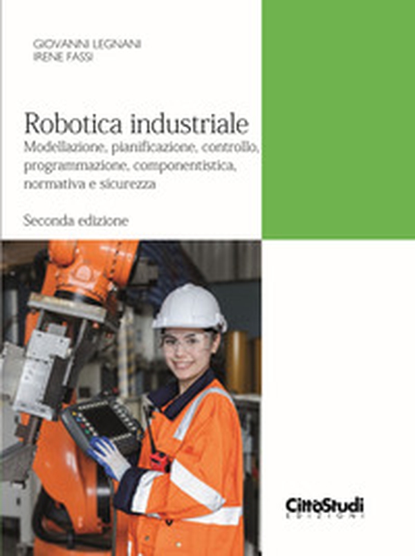 Robotica industriale. Modellazione, pianificazione, controllo, programmazione, componentistica, normativa e sicurezza - Librerie.coop