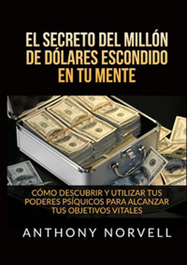 El secreto del millón de dólares escondido en tu mente. Cómo descubrir y utilizar tus poderes psíquicos para alcanzar tus objetivos vitales - Librerie.coop El secreto del millón de dólares escondido en tu mente. Cómo descubrir y utilizar tus poderes psíquicos para alcanzar tus objetivos vitales - Librerie.coop