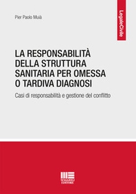 La responsabilità della struttura sanitaria per omessa o tardiva diagnosi. Casi di responsabilità e gestione del conflitto - Librerie.coop