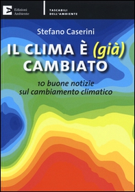 Il clima è (già) cambiato. 10 buone notizie sul cambiamento climatico - Librerie.coop