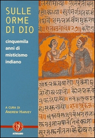 Sulle orme di dio. Cinquemila anni di misticismo indiano - Librerie.coop
