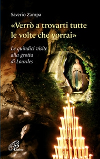 «Verrò a trovarti tutte le volte che vorrai». Le quindici visite alla grotta di Lourdes - Librerie.coop