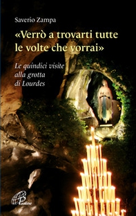 «Verrò a trovarti tutte le volte che vorrai». Le quindici visite alla grotta di Lourdes - Librerie.coop «Verrò a trovarti tutte le volte che vorrai». Le quindici visite alla grotta di Lourdes - Librerie.coop