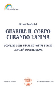 Guarire il corpo curando l'anima. Scoprire come usare le nostre innate capacità di guarigione - Librerie.coop Guarire il corpo curando l'anima. Scoprire come usare le nostre innate capacità di guarigione - Librerie.coop