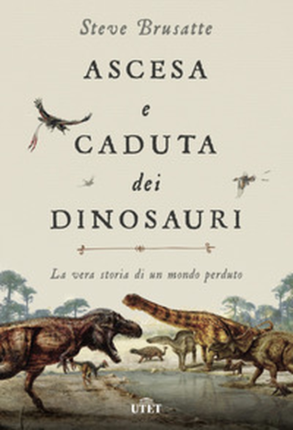 Ascesa e caduta dei dinosauri. La vera storia di un mondo perduto - Librerie.coop Ascesa e caduta dei dinosauri. La vera storia di un mondo perduto - Librerie.coop