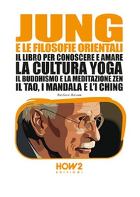 Jung e le filosofie orientali. Il libro per conoscere e amare la cultura yoga, il buddhismo e la meditazione zen, il Tao, i mandala e l'I Ching - Librerie.coop
