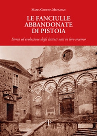 Le fanciulle abbandonate di Pistoia. Storia ed evoluzione degli istituti nati in loro soccorso - Librerie.coop
