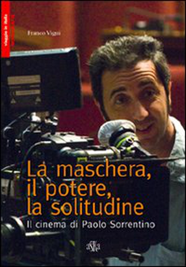 La maschera, il potere, la solitudine. Il cinema di Paolo Sorrentino - Librerie.coop La maschera, il potere, la solitudine. Il cinema di Paolo Sorrentino - Librerie.coop