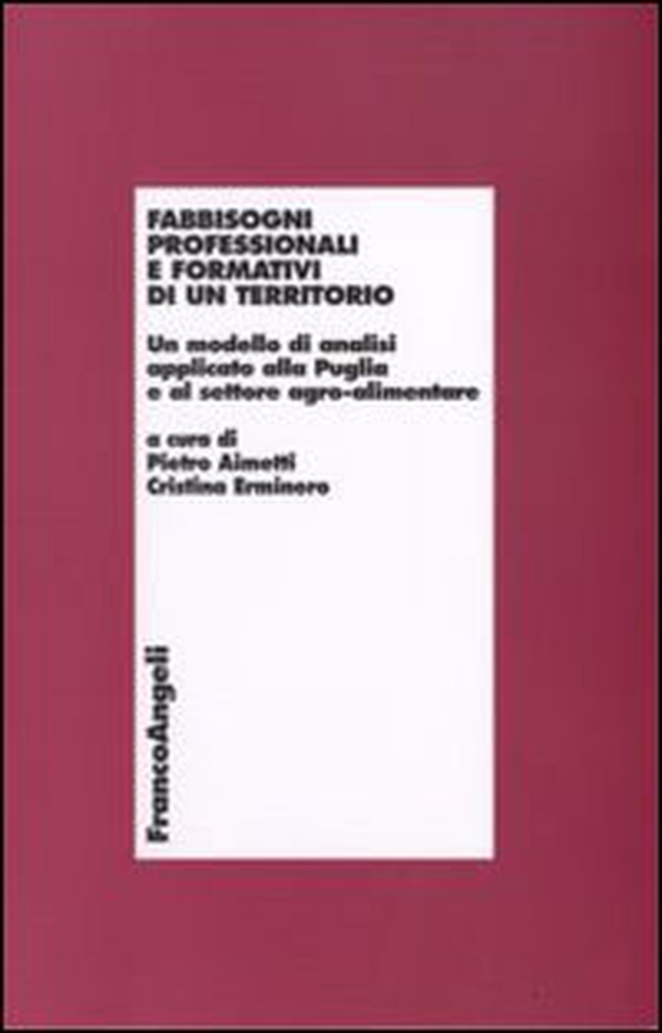 Fabbisogni professionali e formativi di un territorio. Un modello di analisi applicato alla Puglia e al settore agro-alimentare - Librerie.coop Fabbisogni professionali e formativi di un territorio. Un modello di analisi applicato alla Puglia e al settore agro-alimentare - Librerie.coop
