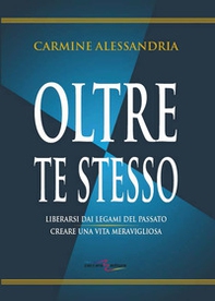Oltre te stesso. Liberarsi dai legami del passato creare una vita meravigliosa - Librerie.coop