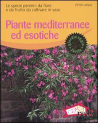 Piante mediterranee ed esotiche. Le specie perenni da fiore e da frutto da coltivare in vaso - Librerie.coop