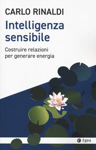 Intelligenza sensibile. Costruire relazioni per generare energia - Librerie.coop