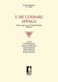 E me l'ovrare appaga. Papiri e saggi in onore di Gabriella Messeri (P. Messeri) - Librerie.coop