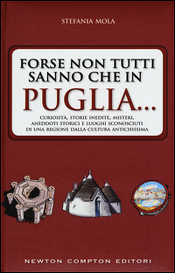 Forse non tutti sanno che in Puglia... curiosità, storie inedite, misteri, aneddoti storici e luoghi sconosciuti di una regione dalla cultura antichissima - Librerie.coop Forse non tutti sanno che in Puglia... curiosità, storie inedite, misteri, aneddoti storici e luoghi sconosciuti di una regione dalla cultura antichissima - Librerie.coop