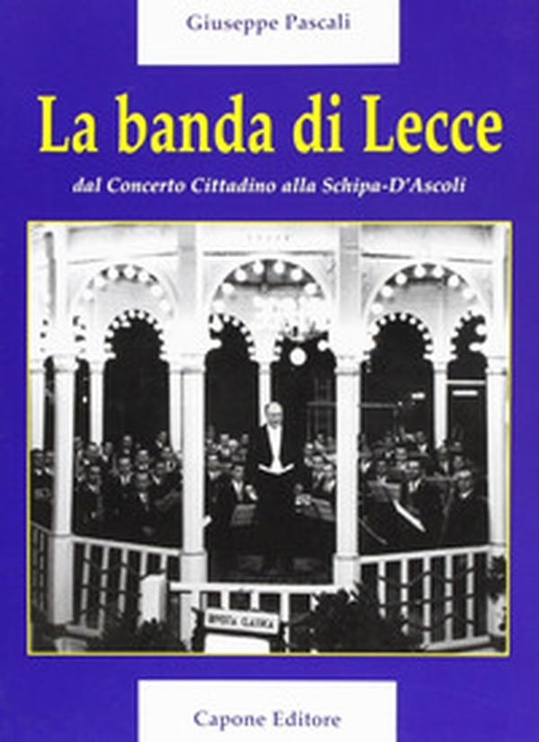 La banda di lecce. Dal concerto cittadino alla Tito Schipa-D'Ascoli - Librerie.coop La banda di lecce. Dal concerto cittadino alla Tito Schipa-D'Ascoli - Librerie.coop