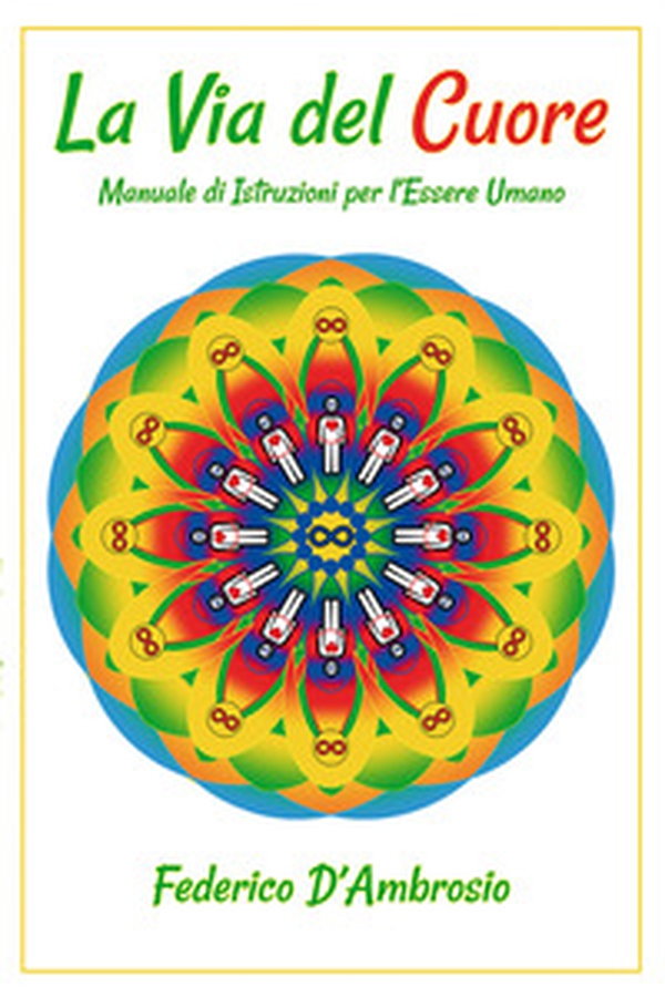 La via del cuore. Manuale di istruzioni per l'essere umano - Librerie.coop La via del cuore. Manuale di istruzioni per l'essere umano - Librerie.coop