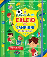 Il manuale del calcio per campioni straordinari. Con adesivi - Librerie.coop
