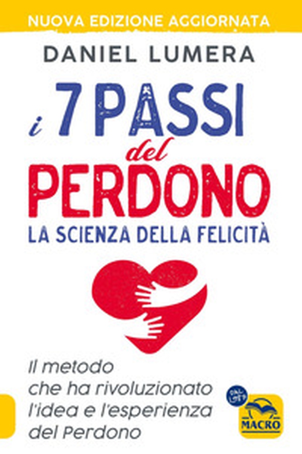 I 7 passi del perdono. La scienza della felicità. Un metodo rivoluzionario per guarire e realizzarsi - Librerie.coop