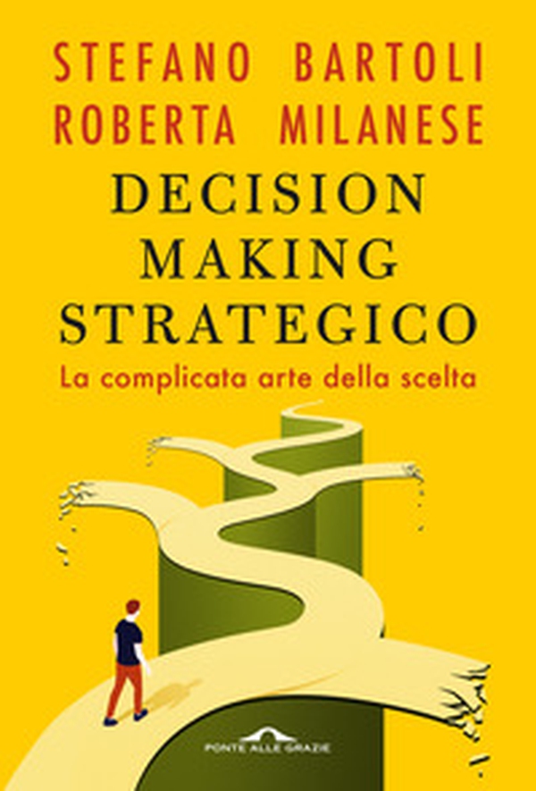 Decision making strategico. La complicata arte della scelta - Librerie.coop
