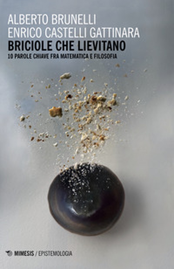 Briciole che lievitano. Le parole chiave fra matematica e filosofia - Librerie.coop Briciole che lievitano. Le parole chiave fra matematica e filosofia - Librerie.coop