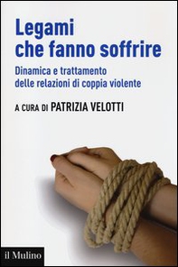Legami che fanno soffrire. Dinamica e trattamento delle relazioni di coppia violente - Librerie.coop