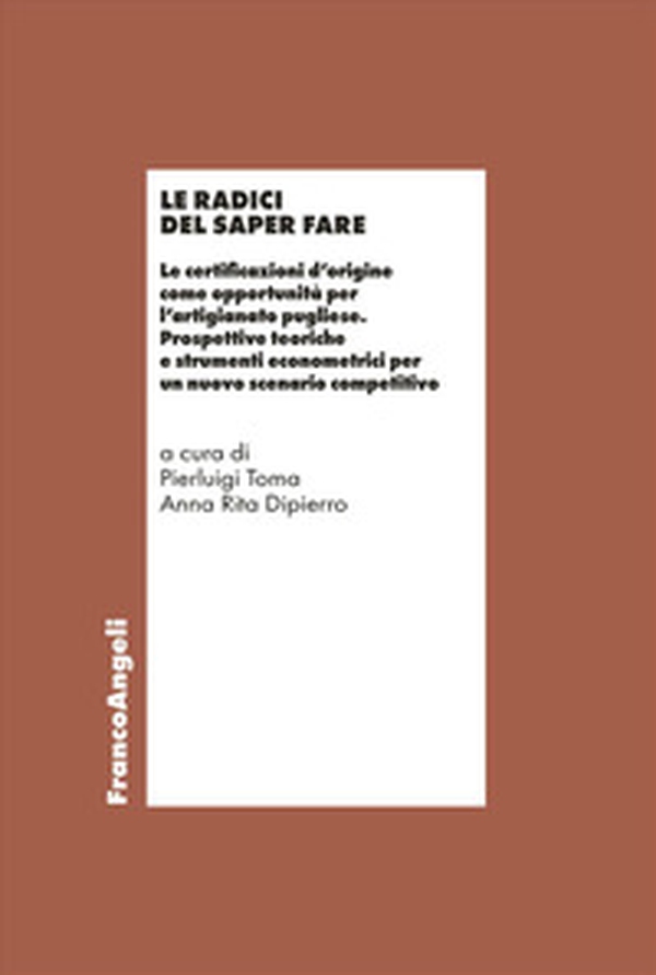 Le radici del saper fare. Le certificazioni d'origine come opportunità per l'artigianato pugliese. Prospettive teoriche e strumenti econometrici per un nuovo scenario competitivo - Librerie.coop Le radici del saper fare. Le certificazioni d'origine come opportunità per l'artigianato pugliese. Prospettive teoriche e strumenti econometrici per un nuovo scenario competitivo - Librerie.coop