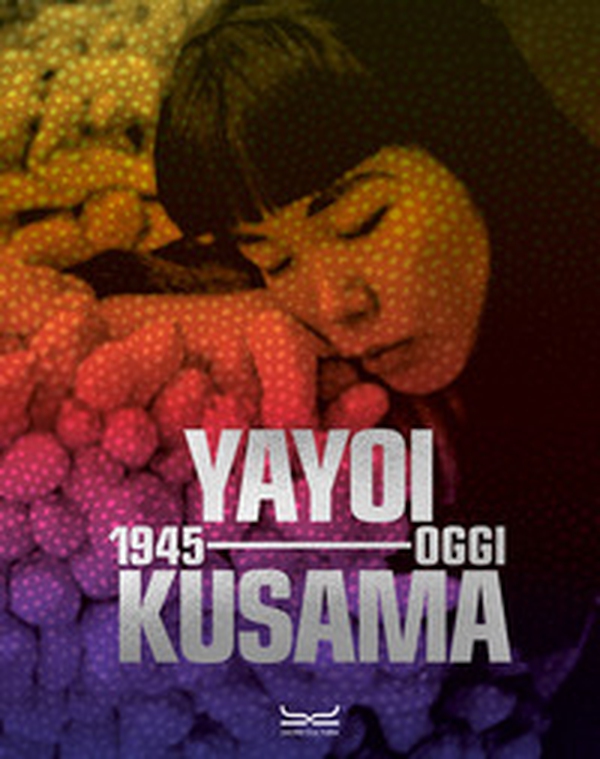Yayoi Kusama 1945-oggi - Librerie.coop Yayoi Kusama 1945-oggi - Librerie.coop