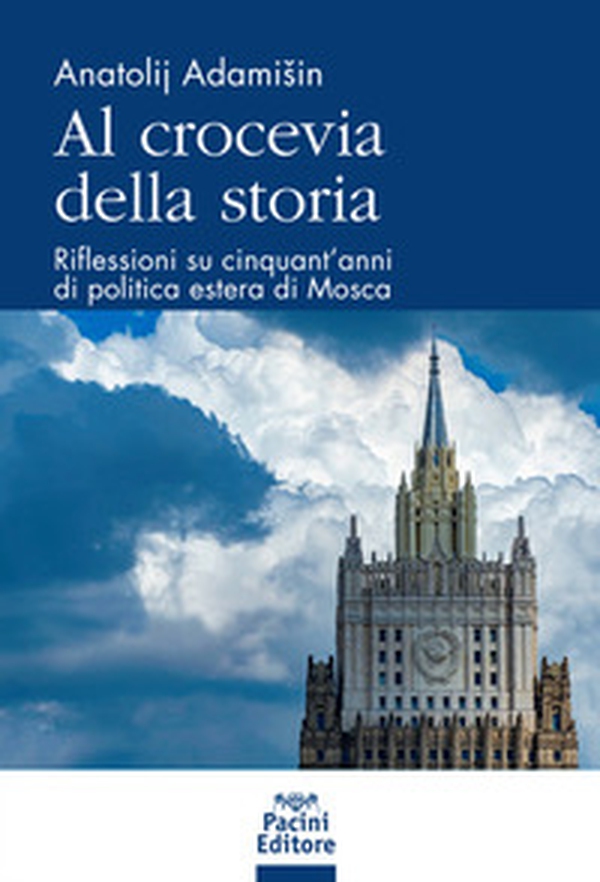 Al crocevia della storia. Riflessioni su cinquant'anni di politica estera di Mosca - Librerie.coop Al crocevia della storia. Riflessioni su cinquant'anni di politica estera di Mosca - Librerie.coop