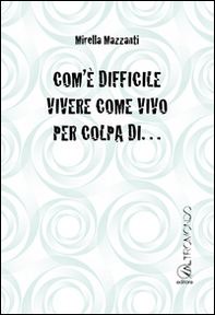 Com'è difficile vivere come vivo per colpa di... - Librerie.coop
