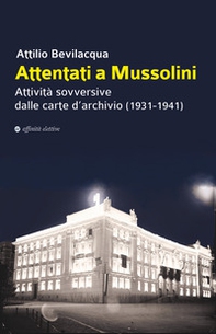 Attentati a Mussolini. Attività sovversive dalle carte d'archivio (1931-1941) - Librerie.coop