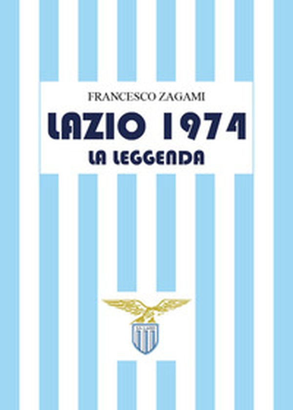 Lazio 1974. La leggenda - Librerie.coop Lazio 1974. La leggenda - Librerie.coop