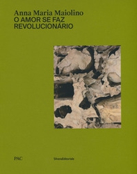 Anna Maria Maiolino. O amor se faz revolucionário. Catalogo della mostra (Milano, 29 marzo-9 giugno 2019). Ediz. italiana e inglese - Librerie.coop