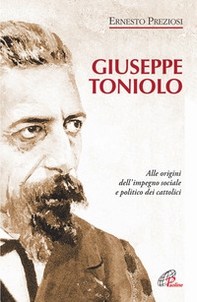 Giuseppe Toniolo. Alle origini dell'impegno sociale e politico dei cattolici - Librerie.coop