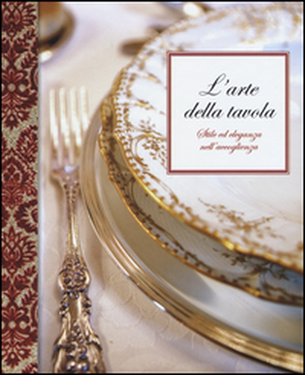 L'arte della tavola. Stile ed eleganza nell'accoglienza - Librerie.coop L'arte della tavola. Stile ed eleganza nell'accoglienza - Librerie.coop