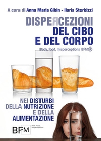 Dispercezioni del cibo e del corpo nei disturbi della nutrizione e della alimentazione (Body, Food, Misperceptions-BFM®) - Librerie.coop