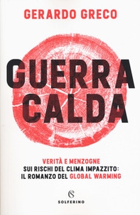 Guerra calda. Verità e menzogne sui rischi del clima impazzito: il romanzo del global warming - Librerie.coop