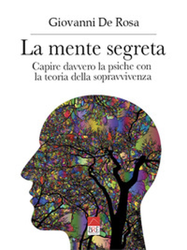 La mente segreta. Capire davvero la psiche con la teoria della sopravvivenza - Librerie.coop La mente segreta. Capire davvero la psiche con la teoria della sopravvivenza - Librerie.coop