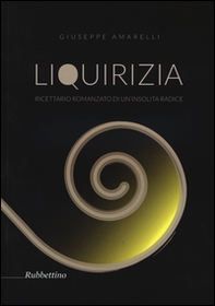Liquirizia. Ricettario romanzato di un'insolita radice - Librerie.coop